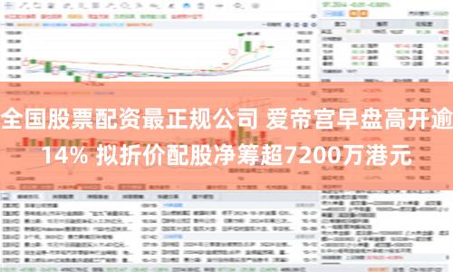 全国股票配资最正规公司 爱帝宫早盘高开逾14% 拟折价配股净筹超7200万港元