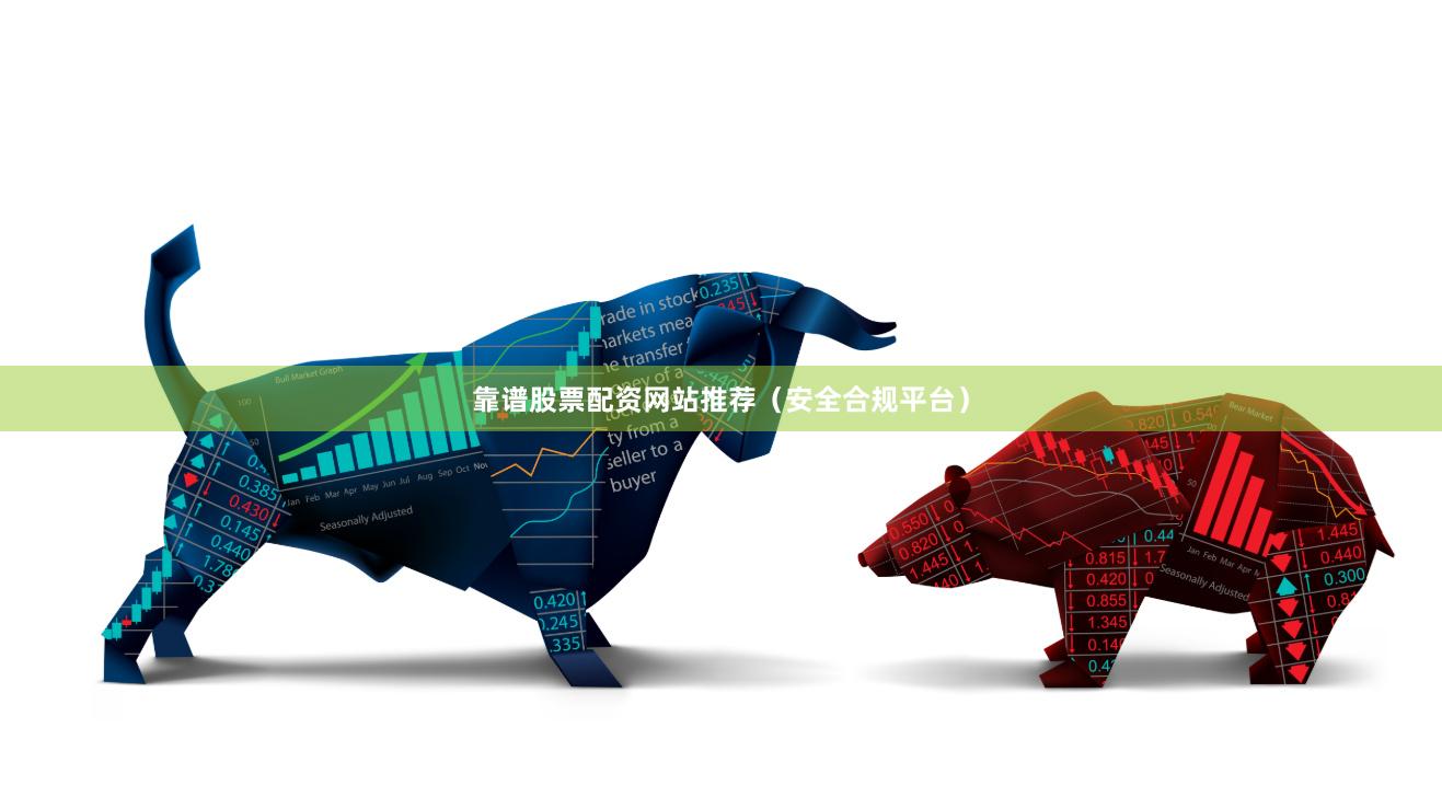 靠谱股票配资网站推荐（安全合规平台）